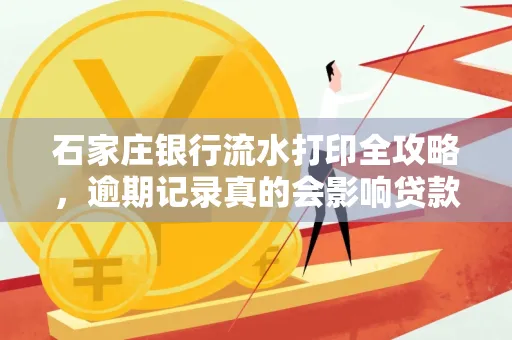 石家庄银行流水打印全攻略,逾期记录真的会影响贷款吗?