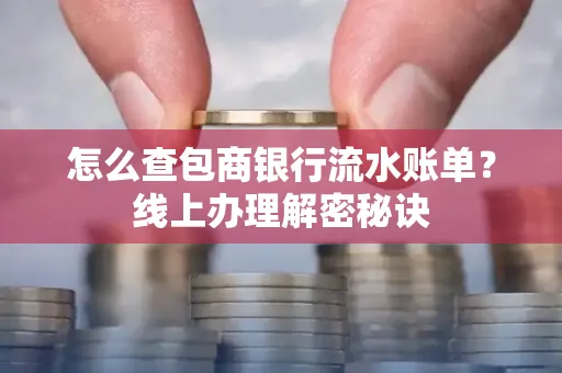 怎么查包商银行流水账单?线上办理解密秘诀