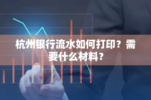 杭州银行流水如何打印?需要什么材料?