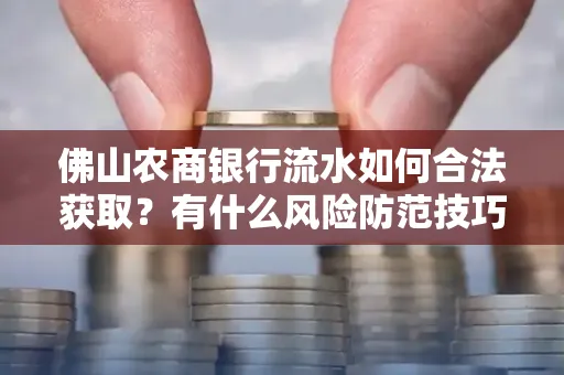 佛山农商银行流水如何合法获取?有什么风险防范技巧?