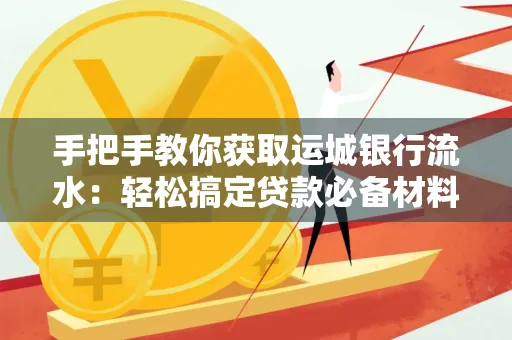 手把手教你获取运城银行流水:轻松搞定贷款必备材料