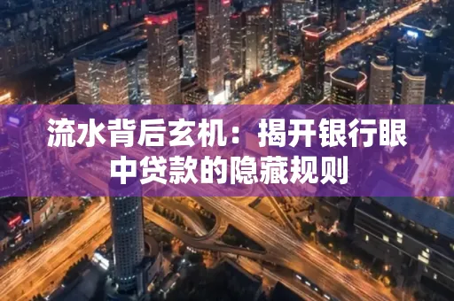 流水背后玄机:揭开银行眼中贷款的隐藏规则