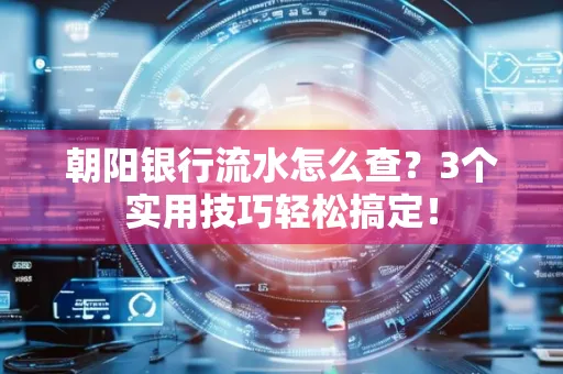 朝阳银行流水怎么查?3个实用技巧轻松搞定!