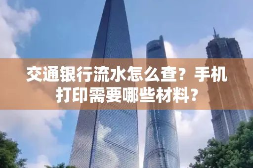 交通银行流水怎么查?手机打印需要哪些材料?