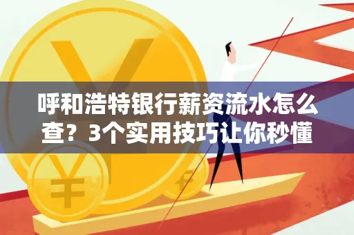 呼和浩特银行薪资流水怎么查?3个实用技巧让你秒懂