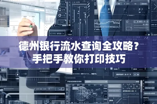 德州银行流水查询全攻略?手把手教你打印技巧
