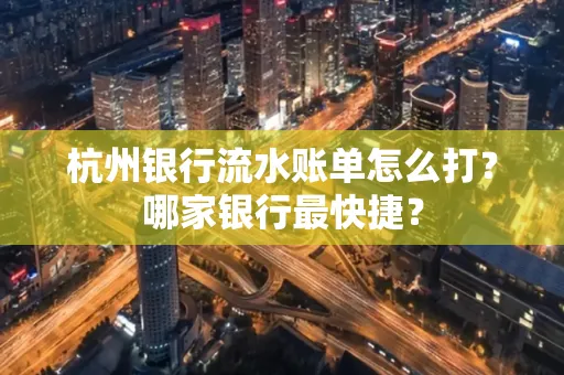 杭州银行流水账单怎么打？哪家银行最快捷？