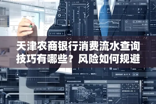 天津农商银行消费流水查询技巧有哪些？风险如何规避？
