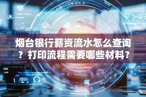 烟台银行薪资流水怎么查询?打印流程需要哪些材料?