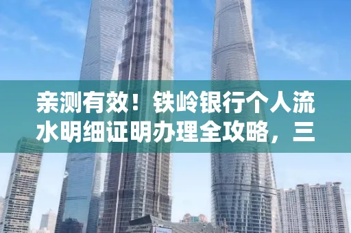 亲测有效!铁岭银行个人流水明细证明办理全攻略,三天拿证不绕路