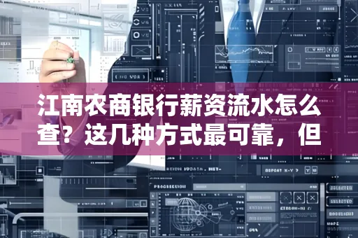 江南农商银行薪资流水怎么查?这几种方式最可靠,但要当心这些隐患!