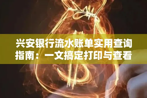 兴安银行流水账单实用查询指南：一文搞定打印与查看