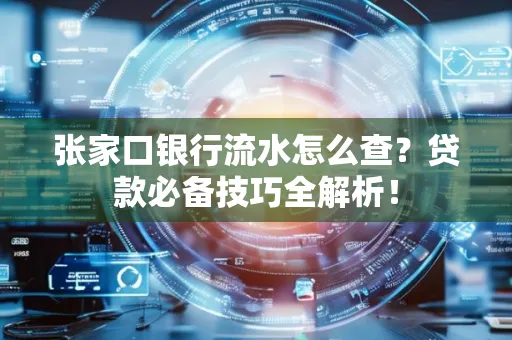 张家口银行流水怎么查?贷款必备技巧全解析!