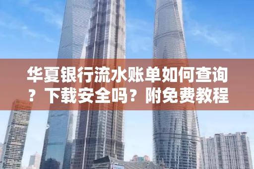 华夏银行流水账单如何查询?下载安全吗?附免费教程