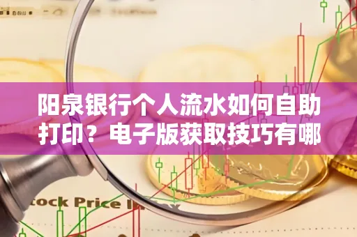 阳泉银行个人流水如何自助打印?电子版获取技巧有哪些?