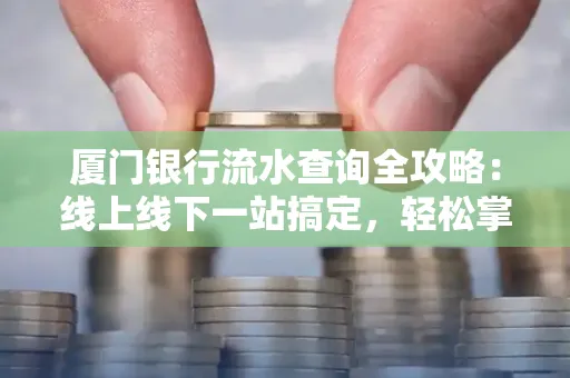 厦门银行流水查询全攻略:线上线下一站搞定,轻松掌握资金动向
