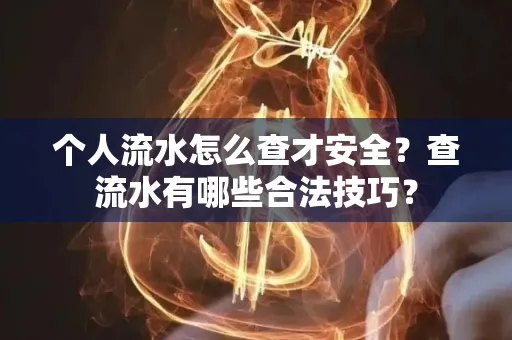 个人流水怎么查才安全?查流水有哪些合法技巧?