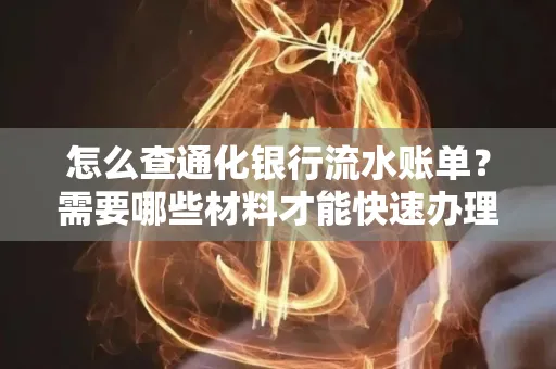 怎么查通化银行流水账单?需要哪些材料才能快速办理?