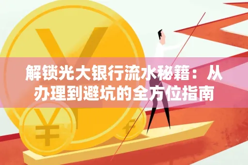 解锁光大银行流水秘籍:从办理到避坑的全方位指南