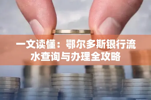 一文读懂:鄂尔多斯银行流水查询与办理全攻略