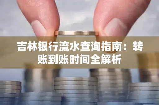 吉林银行流水查询指南:转账到账时间全解析