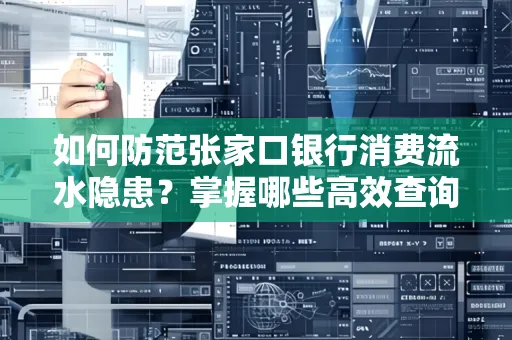 如何防范张家口银行消费流水隐患?掌握哪些高效查询技巧?